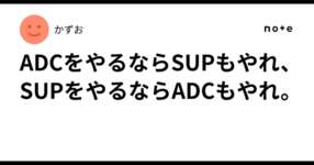 ADCをやるならSUPもやれ、SUPをやるならADCもやれ。